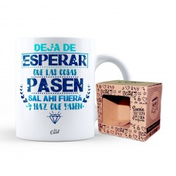 Taza deja de esperar que las cosas pasen sal ahi fuera y haz que pasen